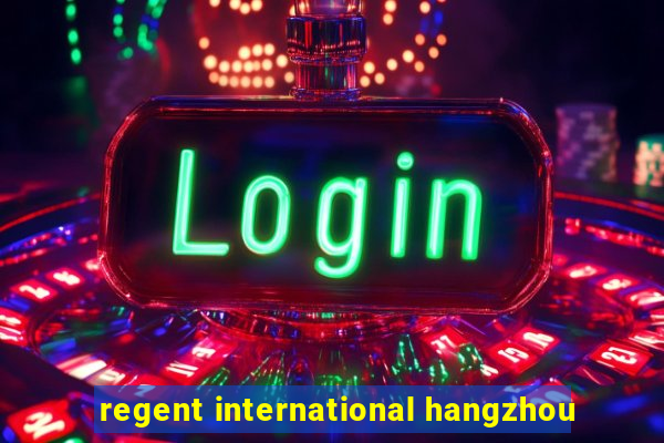 regent international hangzhou