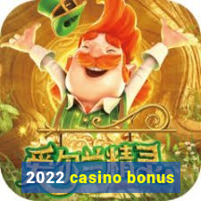 2022 casino bonus