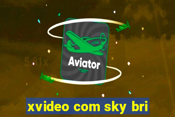 xvideo com sky bri