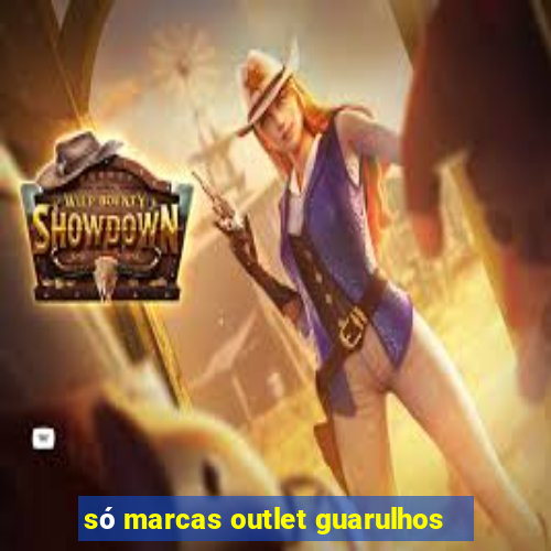 só marcas outlet guarulhos