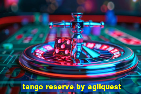 tango reserve by agilquest