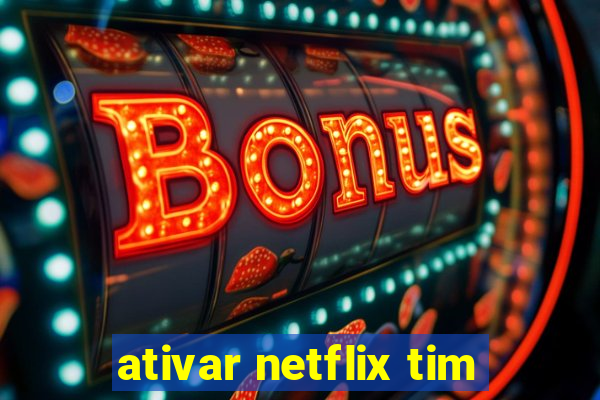 ativar netflix tim