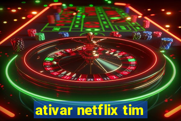 ativar netflix tim