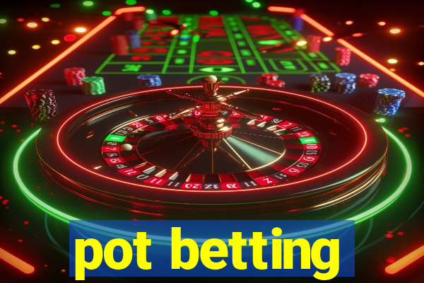 pot betting