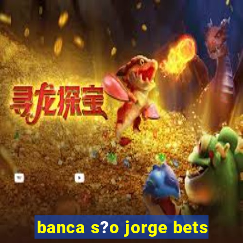 banca s?o jorge bets