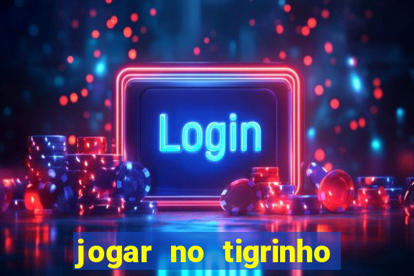 jogar no tigrinho de gra?a