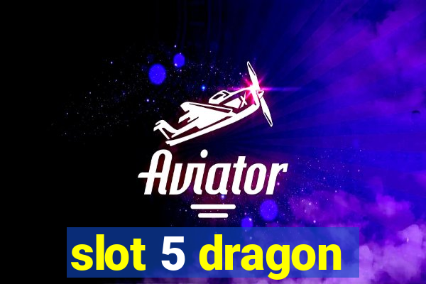 slot 5 dragon