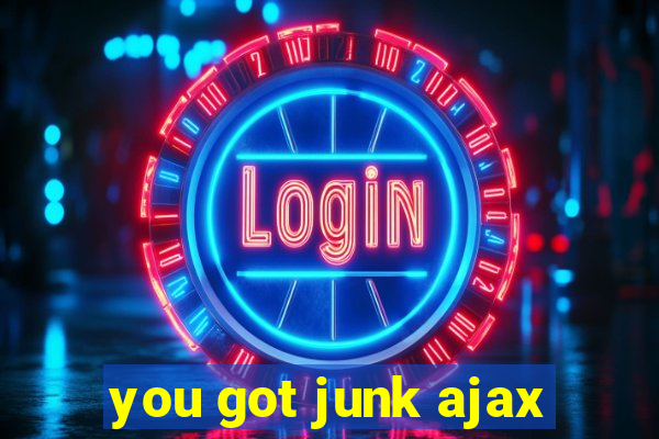 you got junk ajax