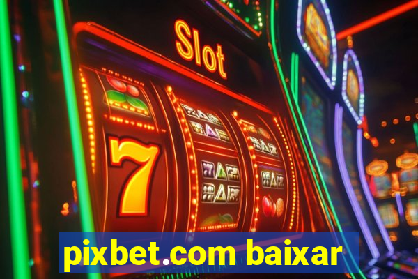 pixbet.com baixar