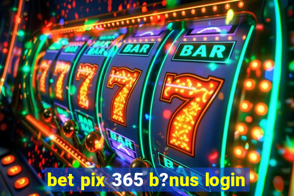 bet pix 365 b?nus login