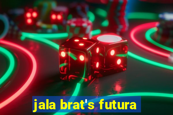 jala brat's futura