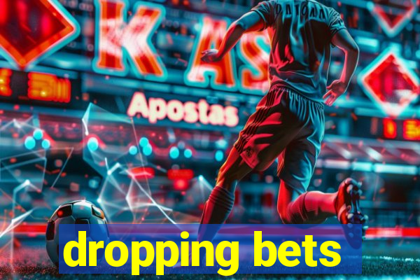 dropping bets