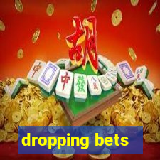 dropping bets