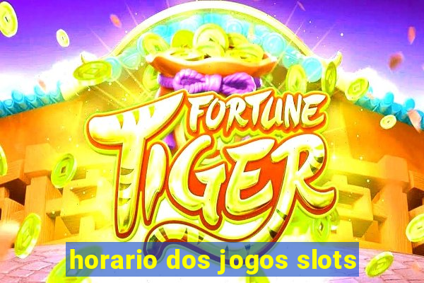 horario dos jogos slots