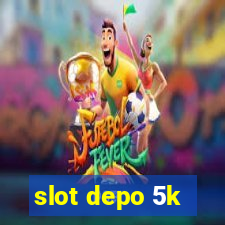 slot depo 5k