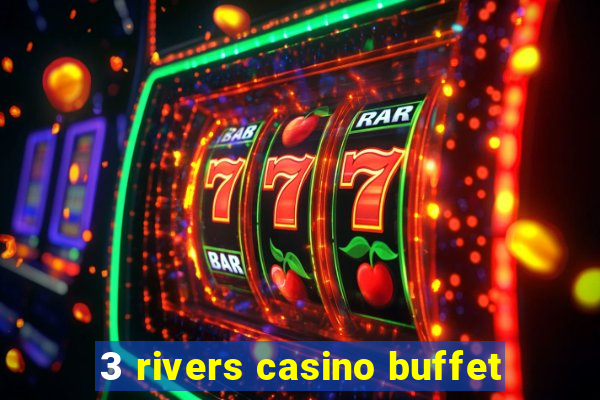 3 rivers casino buffet