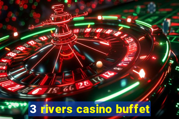 3 rivers casino buffet