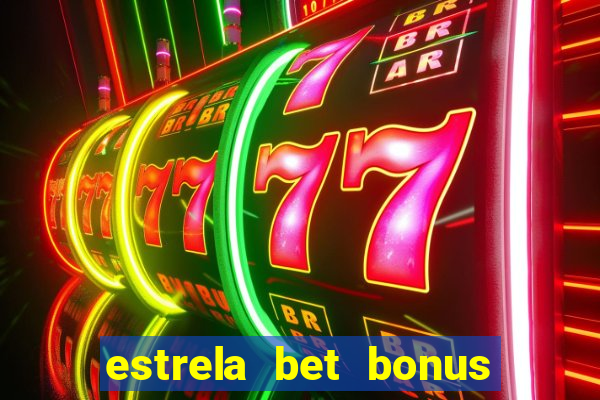 estrela bet bonus como funciona