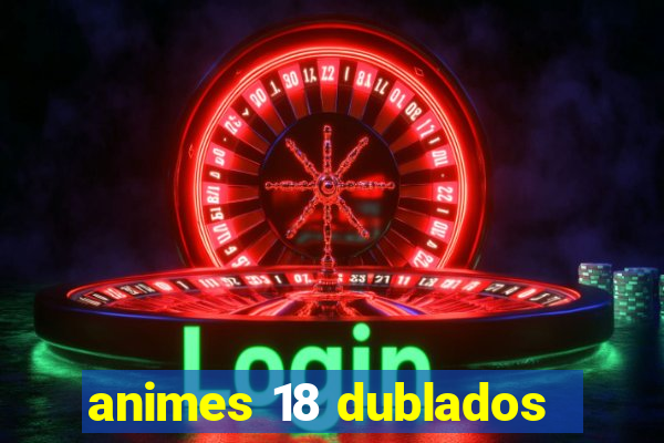 animes 18 dublados