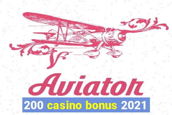 200 casino bonus 2021