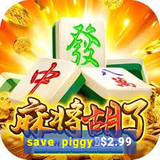 save piggy▼$2.99 to $0.99