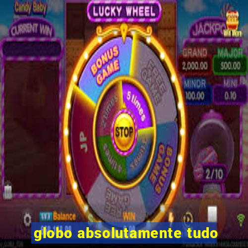 globo absolutamente tudo