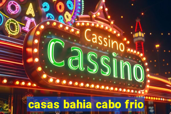 casas bahia cabo frio