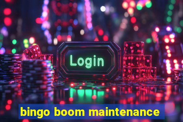 bingo boom maintenance