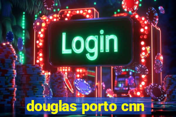 douglas porto cnn