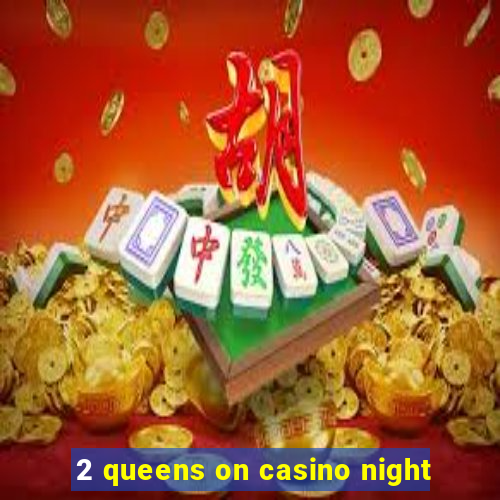 2 queens on casino night