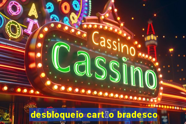 desbloqueio cart茫o bradesco