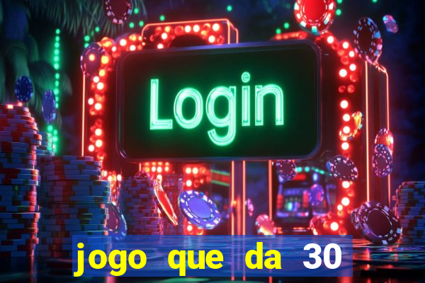 jogo que da 30 reais de bonus