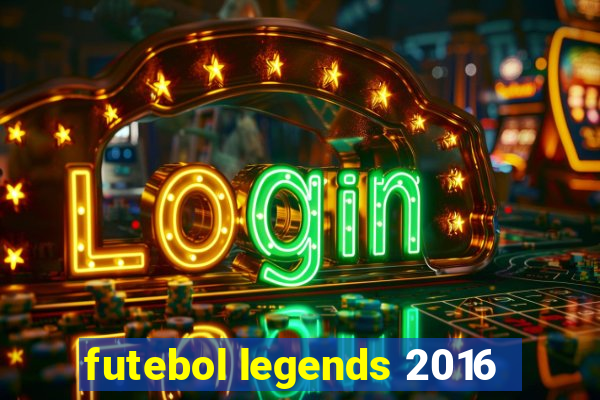 futebol legends 2016