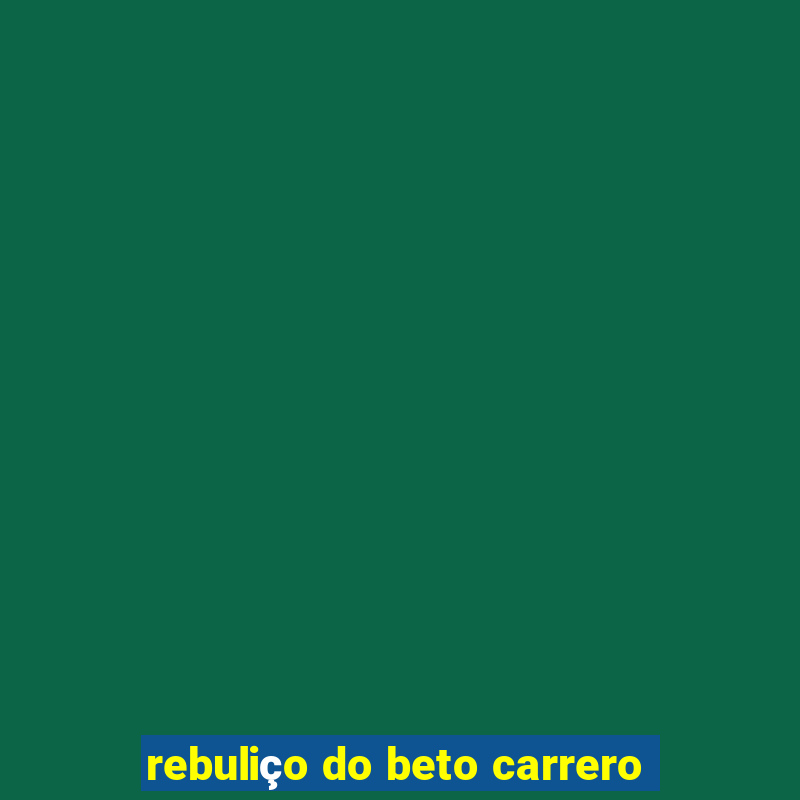 rebuliço do beto carrero