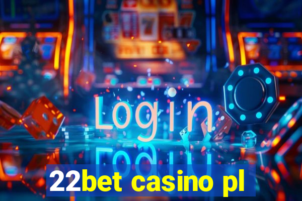 22bet casino pl