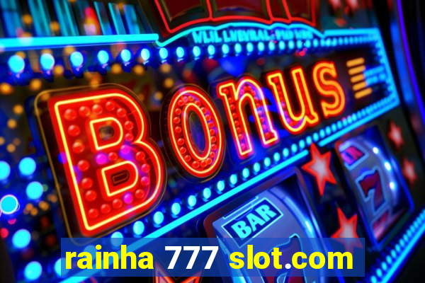 rainha 777 slot.com