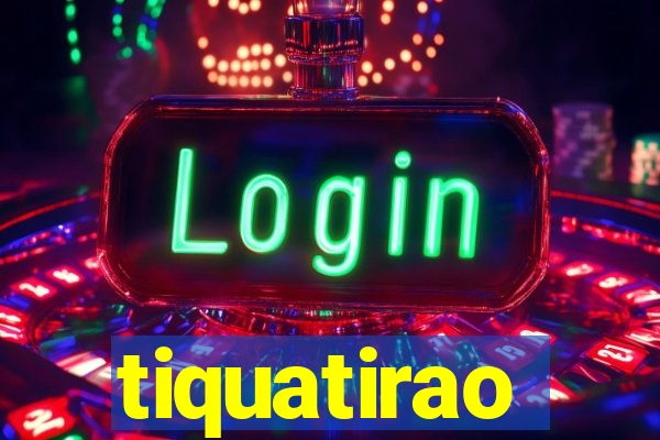 tiquatirao