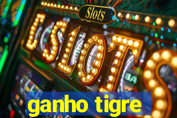 ganho tigre