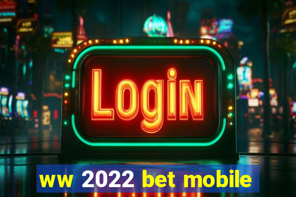 ww 2022 bet mobile