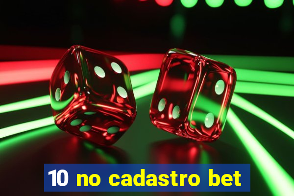 10 no cadastro bet