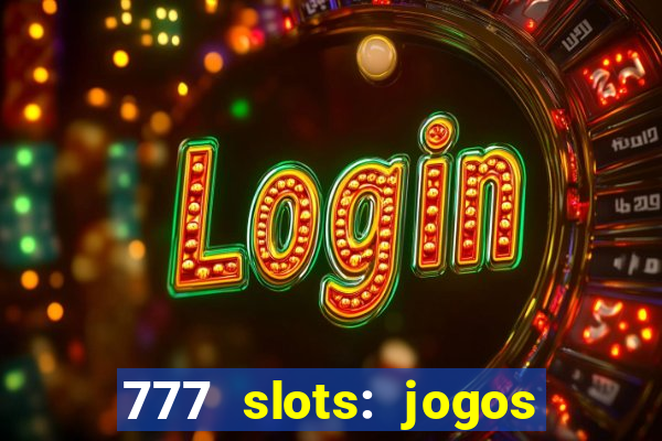 777 slots: jogos casino online