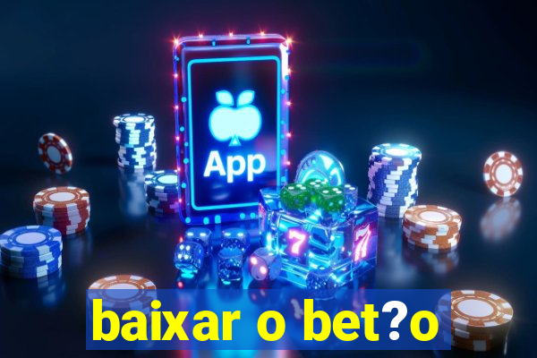 baixar o bet?o