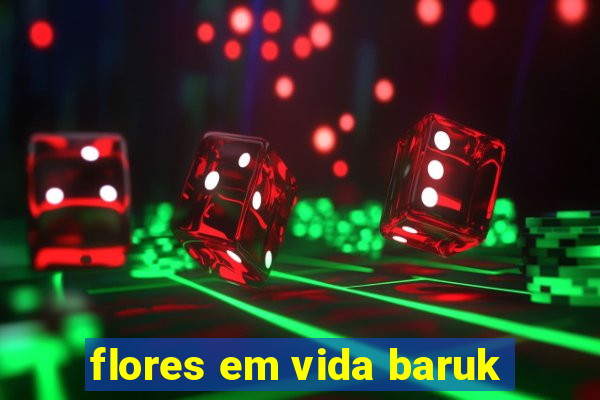 flores em vida baruk