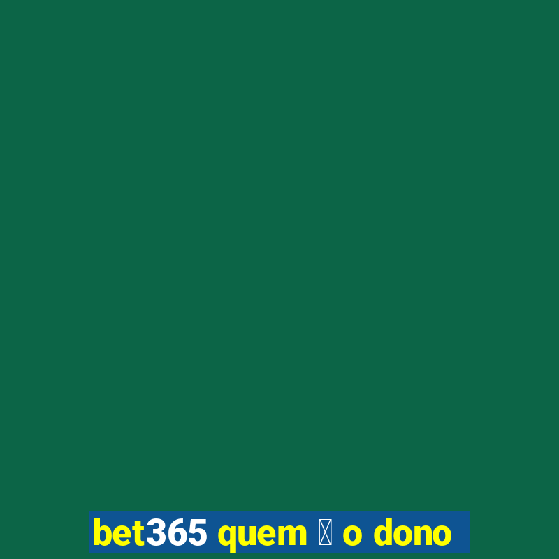 bet365 quem 茅 o dono