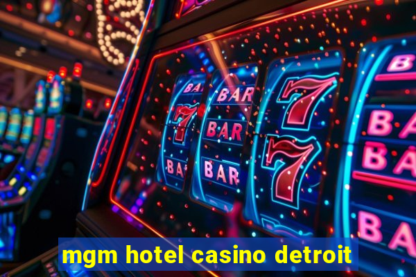 mgm hotel casino detroit