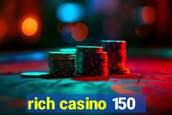 rich casino 150