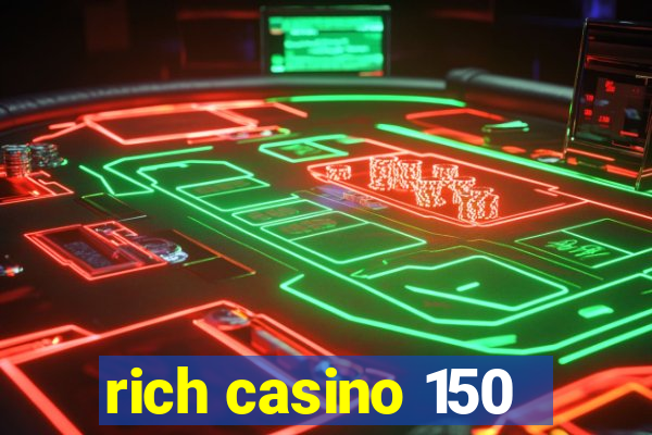 rich casino 150