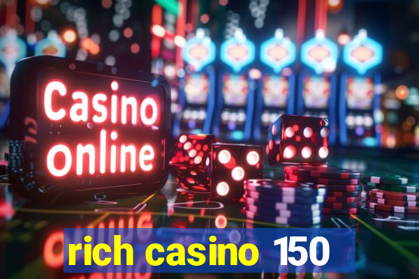 rich casino 150