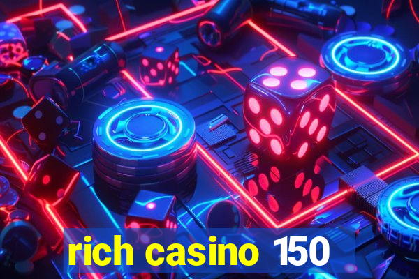 rich casino 150