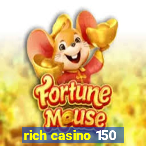 rich casino 150